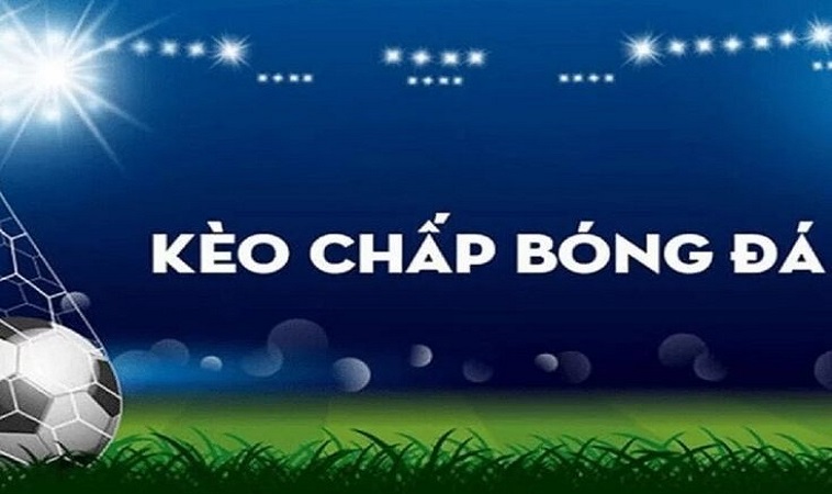 Kèo Chấp Bóng Đá Là Gì? Hướng Dẫn Bắt Kèo Luôn Thắng